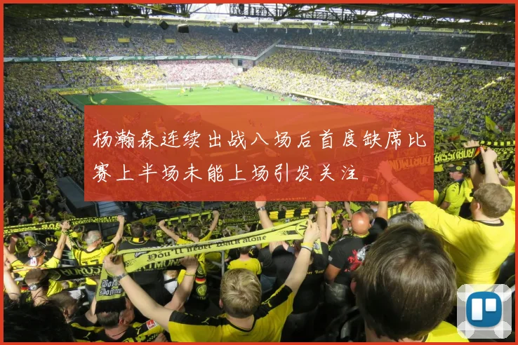 杨瀚森连续出战八场后首度缺席比赛上半场未能上场引发关注