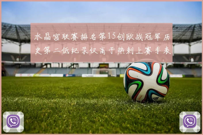 水晶宫联赛排名第15创欧战冠军历史第二低纪录仅高于热刺上赛季表现
